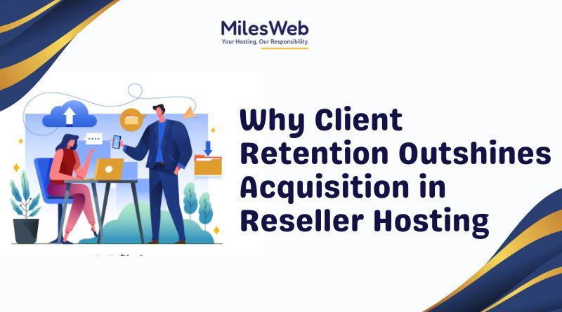 Why Client Retention Outshines Acquisition in Reseller Hosting 1 image1